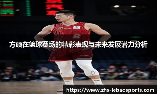 方硕在篮球赛场的精彩表现与未来发展潜力分析