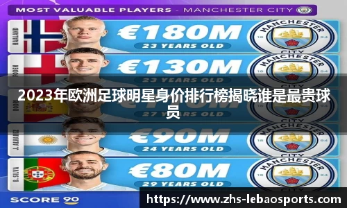 2023年欧洲足球明星身价排行榜揭晓谁是最贵球员
