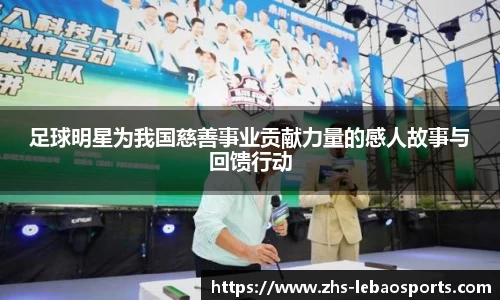 足球明星为我国慈善事业贡献力量的感人故事与回馈行动